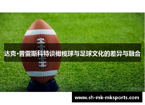 达克·普雷斯科特谈橄榄球与足球文化的差异与融合 达克·普雷斯科特谈橄榄球与足球文化的差异与融合