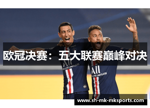 欧冠决赛:五大联赛巅峰对决